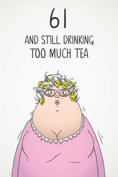 61 & Still Drinking Too Much Tea: Funny Women's 61st Birthday 122 Page Diary Journal Notebook Gift For Coffee Lovers