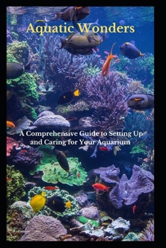 Paperback Aquatic Wonders: A Comprehensive Guide to Setting Up and Caring for Your Aquarium Book