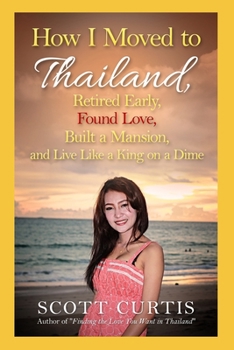 Paperback How I Moved to Thailand, Retired Early, Found Love, Built a Mansion, and Live Like a King on a Dime Book