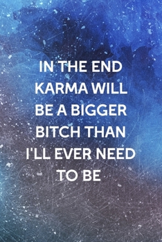 Paperback In The End Karma Will Be A Bigger Bitch Than I'll Ever Need To Be: All Purpose 6x9 Blank Lined Notebook Journal Way Better Than A Card Trendy Unique G Book