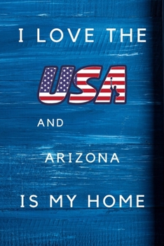 Paperback I Love The USA AndArizona Is My Home: My Favorite State Arizona Birthday Gift Journal / United States Notebook / Diary Quote (6 x 9 - 110 Blank Lined Book