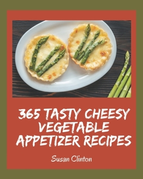 Paperback 365 Tasty Cheesy Vegetable Appetizer Recipes: Everything You Need in One Cheesy Vegetable Appetizer Cookbook! Book
