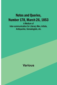 Paperback Notes and Queries, Number 178, March 26, 1853; A Medium of Inter-communication for Literary Men, Artists, Antiquaries, Genealogists, etc. Book