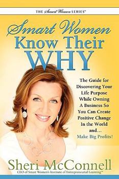 Paperback Smart Women Know Their Why: The Guide for Discovering Your Life Purpose While Owning a Business So You Can Create Positive Change in the World And Book