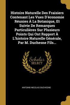 Paperback Histoire Naturelle Des Fraisiers Contenant Les Vues D'économie Réunies À La Botanique, Et Suivie De Remarques Particulières Sur Plusieurs Points Qui O [French] Book