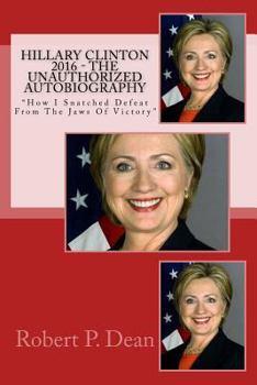 Paperback Hillary Clinton 2016 - The Unauthorized Autobiography: "How I Snatched Defeat From The Jaws Of Victory" Book
