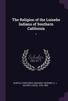 The Religion of the Luise�o Indians of Southern California; Volume 1