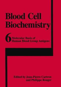Blood Cell Biochemistry, Volume 6: Molecular Basis of Human Blood Group Antigens (Blood Cell Biochemistry)