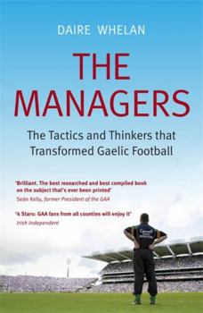 Paperback The Managers: The Tactics and Thinkers that Transformed Gaelic Football Book