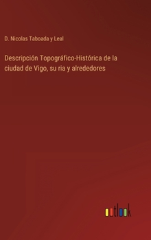 Hardcover Descripción Topográfico-Histórica de la ciudad de Vigo, su ria y alrededores [Spanish] Book
