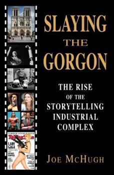 Paperback Slaying the Gorgon: The Rise of the Storytelling Industrial Complex Book