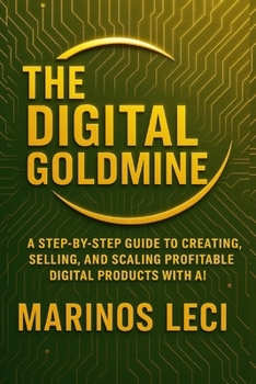 Paperback The Digital Goldmine: Create, Sell, and Scale Profitable Digital Products with AI - Even While You Sleep Book