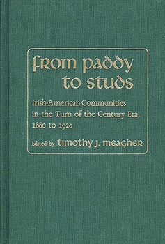 Hardcover From Paddy to Studs: Irish American Communities in the Turn of the Century Era, 1880 to 1920 Book
