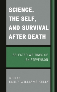 Hardcover Science, the Self, and Survival after Death: Selected Writings of Ian Stevenson Book