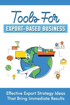 Paperback Tools For Export-Based Business: Effective Export Strategy Ideas That Bring Immediate Results: Import Export Marketing Strategy Book