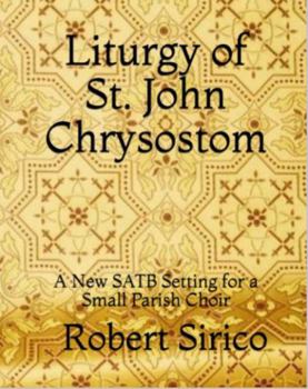 Liturgy of St. John Chrysostom Opus 21 : A New SATB Setting for a Small Parish Choir