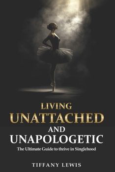 Paperback Living Unattached and Unapologetic: The Ultimate Guide to Thrive In Singlehood Book