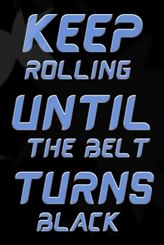 Paperback Keep Rolling Until the Belt Turns Black: Jiu jitsu Journal for Students and Coaches Notebook Book