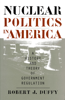 Nuclear Politics in America: A History and Theory of Government Regulation (Studies in Government and Public Policy)