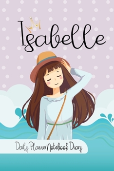 Paperback Isabelle Daily Planner Notebook Diary: Journal Notebook 6x 9 inches has 92 ruled pages, calendar 2020 and is personalised to the child name. Perfect f Book