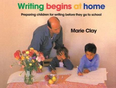 Paperback Writing Begins at Home: Preparing Children for Writing Before They Go to School Book