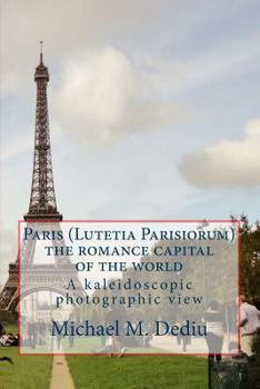 Paperback Paris (Lutetia Parisiorum) - the romance capital of the world: A kaleidoscopic photographic view Book