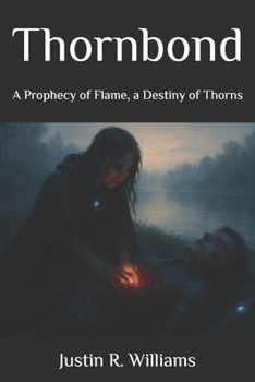 Thornbond: A Prophecy of Flame, a Destiny of Thorns (The Thornmarked Saga)