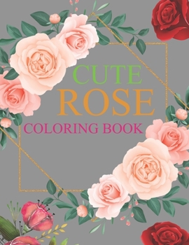 Paperback Cute Rose Coloring Book: Rose Coloring Book For Kids Ages 4-12 Book