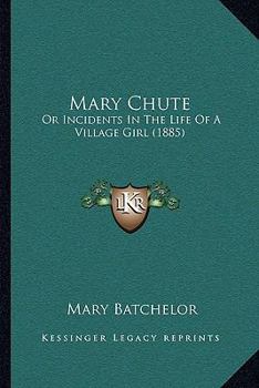 Paperback Mary Chute: Or Incidents In The Life Of A Village Girl (1885) Book