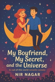My Boyfriend, My Secret, and the Universe: An out-of-this-world romantic comedy