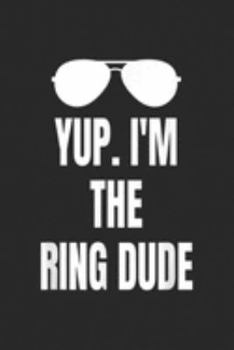 Paperback Yup. I'm The Ring Dude: Kids Yup I'm The Ring Dude Funny Boys Wedding Bearer Journal/Notebook Blank Lined Ruled 6x9 100 Pages Book