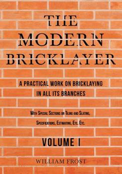 Paperback The Modern Bricklayer - A Practical Work on Bricklaying in all its Branches - Volume I Book