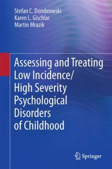 Hardcover Assessing and Treating Low Incidence/High Severity Psychological Disorders of Childhood Book