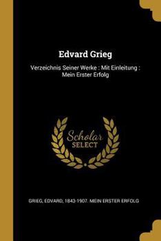 Paperback Edvard Grieg: Verzeichnis Seiner Werke: Mit Einleitung: Mein Erster Erfolg [German] Book