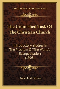 Paperback The Unfinished Task Of The Christian Church: Introductory Studies In The Problem Of The World's Evangelization (1908) Book