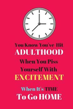 You Know You've Hit Adulthood When You Piss Yourself With Excitement...: Funny Work Quote Journal for Men and Women - Lined Work Quote Journal (120 pages, 6" x 9")