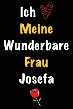 Ich Liebe Meine Wunderbare Frau Josefa: Geschenk für die Frau Josefa von ihrem Ehemann | Geburtstagsgeschenk, Weihnachtsgeschenk oder Valentinstag für ... Notizbuch zu schreiben (German Edition)