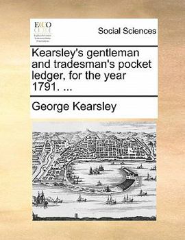 Paperback Kearsley's Gentleman and Tradesman's Pocket Ledger, for the Year 1791. ... Book