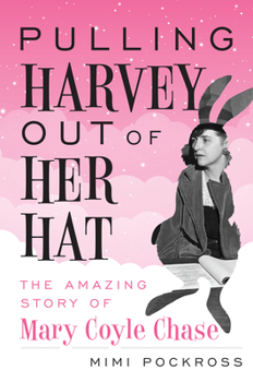 Hardcover Pulling Harvey Out of Her Hat: The Amazing Story of Mary Coyle Chase: The Amazing Story of Mary Coyle Chase Book