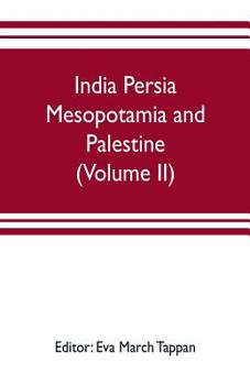 India Persia Mesopotamia and Palestine: The world's story; a history of the world in story, song and art