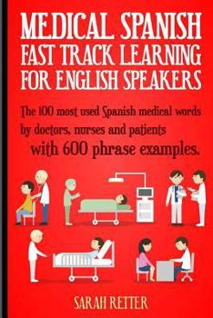Paperback Medical Spanish: Fast Track Learning for English Speakers: The 100 most used Spanish medical words by doctors, nurses and patients with Book