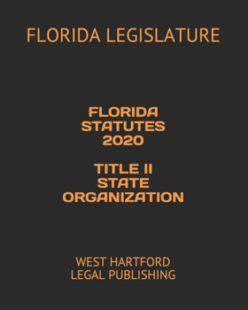 FLORIDA STATUTES 2020 TITLE II STATE ORGANIZATION: WEST HARTFORD LEGAL PUBLISHING