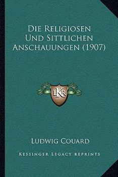 Paperback Die Religiosen Und Sittlichen Anschauungen (1907) [German] Book