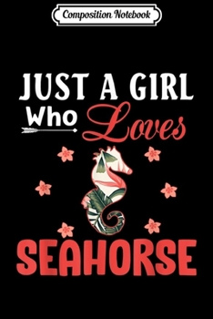 Composition Notebook: Just a Girl Who Loves Seahorses Gifts Seahorse Lover  Journal/Notebook Blank Lined Ruled 6x9 100 Pages