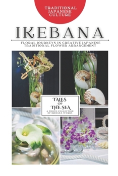 IKEBANA: Tales of the Sea: Photo Collection -Floral Journeys in Creative Japanese Traditional Flower Arrangement-
