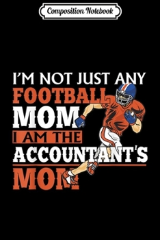 Composition Notebook: I'm Not Just Any Football Mom I Am The Accountant's Mom  Journal/Notebook Blank Lined Ruled 6x9 100 Pages