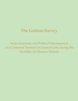 Hardcover The Galatas Survey: Socio-Economic and Political Development of a Contested Territory in Central Crete During the Neolithic to Ottoman Per Book