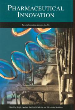 Pharmaceutical Innovation: Revolutionizing Human Health (The Chemical Heritage Foundation Series in Innovation and Entrepreneurship)