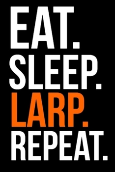 Eat, Sleep, Larp, Repeat Notebook: 6"x9" Notebook Journal Composition Book, Planner or Diary, 120 Lined Pages : Larp funny gift for a bridesmaid, ... on Mother’s Day, graduation or birthday.