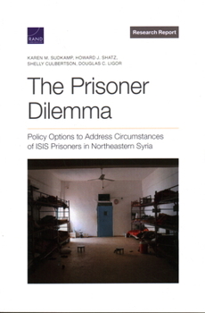 Paperback The Prisoner Dilemma: Policy Options to Address Circumstances of Isis Prisoners in Northeastern Syria Book